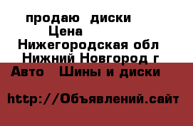 продаю  диски R16 › Цена ­ 10 000 - Нижегородская обл., Нижний Новгород г. Авто » Шины и диски   